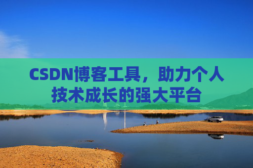 CSDN博客工具,助力个人技术成长的强大平台